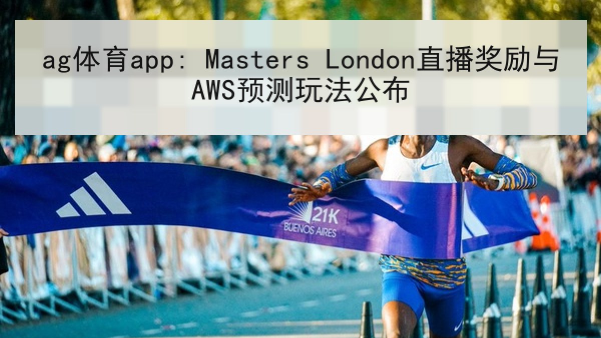 ag体育app: Masters London直播奖励与AWS预测玩法公布 ag体育app: Masters London直播奖励与AWS预测玩法公布
