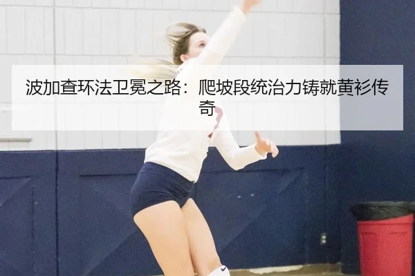 波加查环法卫冕之路：爬坡段统治力铸就黄衫传奇