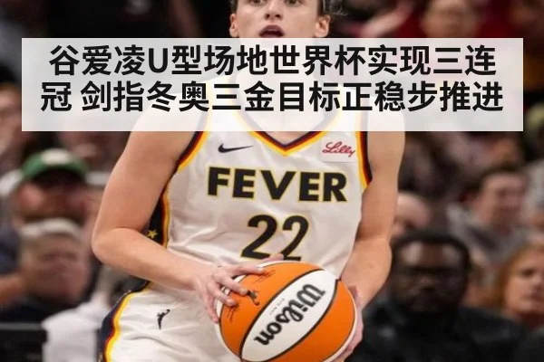 谷爱凌U型场地世界杯实现三连冠 剑指冬奥三金目标正稳步推进